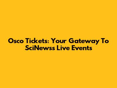 Osco Tickets: Your Gateway To SciNewss Live Events