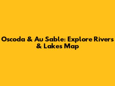 Oscoda & Au Sable: Explore Rivers & Lakes Map