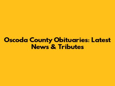 Oscoda County Obituaries: Latest News & Tributes
