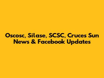 Oscosc, Silase, SCSC, Cruces Sun News & Facebook Updates