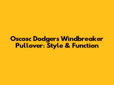 Oscosc Dodgers Windbreaker Pullover: Style & Function