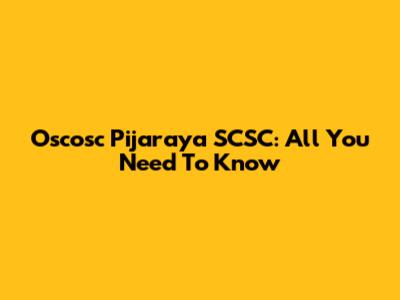 Oscosc Pijaraya SCSC: All You Need To Know