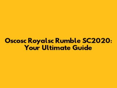 Oscosc Royalsc Rumble SC2020: Your Ultimate Guide