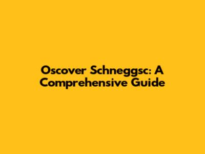 Oscover Schneggsc: A Comprehensive Guide