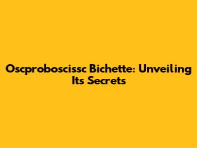 Oscproboscissc Bichette: Unveiling Its Secrets