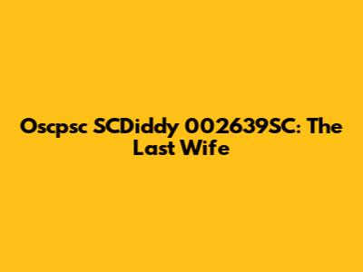 Oscpsc SCDiddy 002639SC: The Last Wife