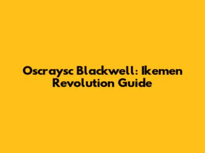 Oscraysc Blackwell: Ikemen Revolution Guide