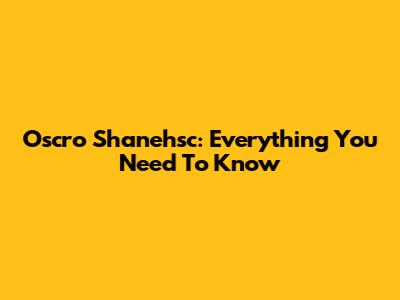 Oscro Shanehsc: Everything You Need To Know