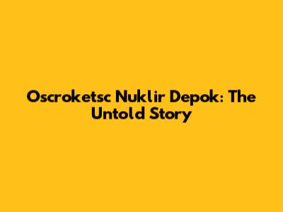 Oscroketsc Nuklir Depok: The Untold Story