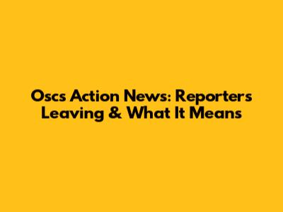 Oscs Action News: Reporters Leaving & What It Means