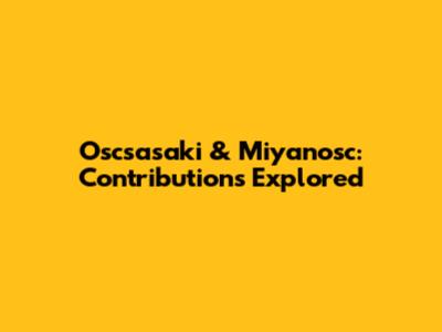 Oscsasaki & Miyanosc: Contributions Explored