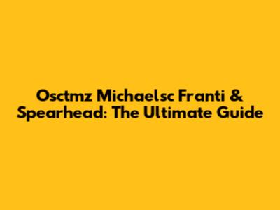 Osctmz Michaelsc Franti & Spearhead: The Ultimate Guide