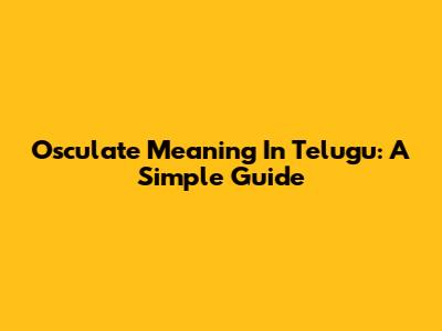 Osculate Meaning In Telugu: A Simple Guide