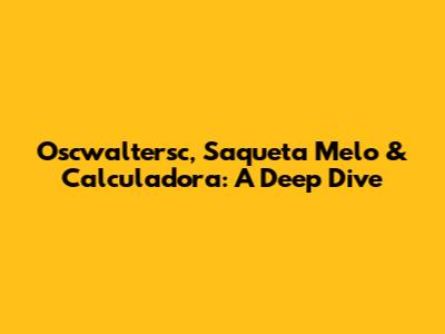 Oscwaltersc, Saqueta Melo & Calculadora: A Deep Dive