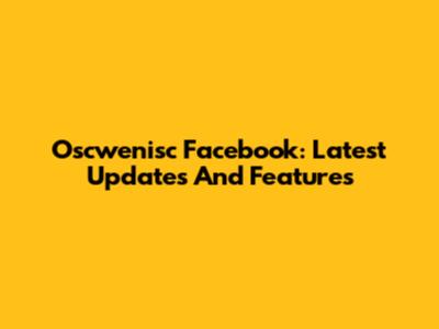 Oscwenisc Facebook: Latest Updates And Features