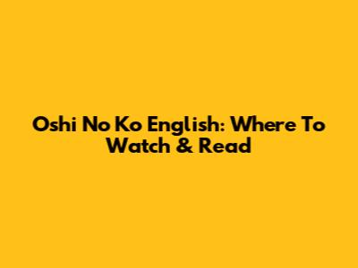 Oshi No Ko English: Where To Watch & Read