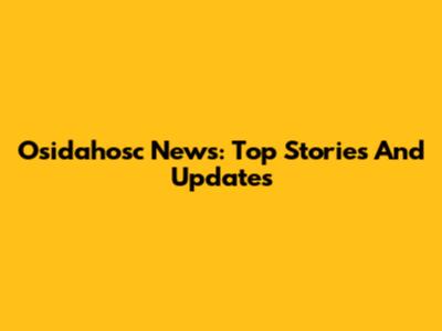 Osidahosc News: Top Stories And Updates