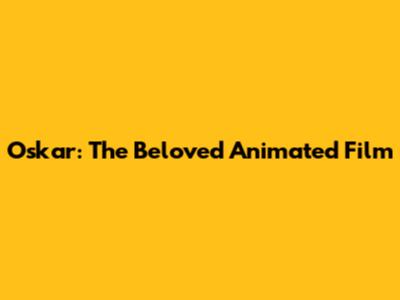 Oskar: The Beloved Animated Film