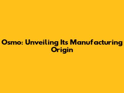 Osmo: Unveiling Its Manufacturing Origin