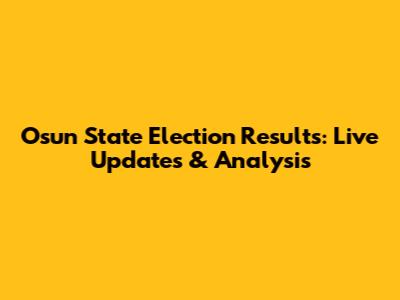 Osun State Election Results: Live Updates & Analysis