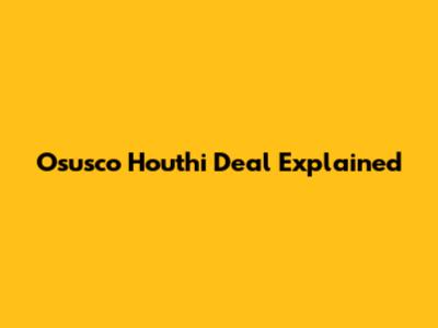 Osusco Houthi Deal Explained