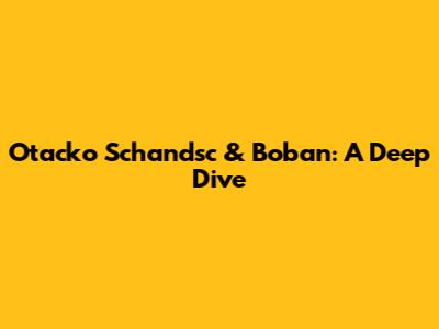 Otacko Schandsc & Boban: A Deep Dive