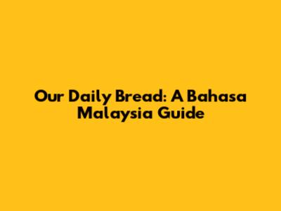 Our Daily Bread: A Bahasa Malaysia Guide