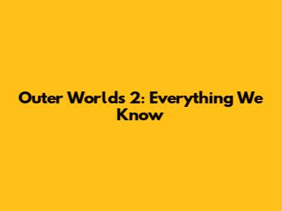 Outer Worlds 2: Everything We Know