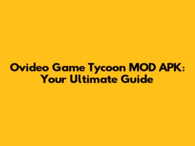 Ovideo Game Tycoon MOD APK: Your Ultimate Guide