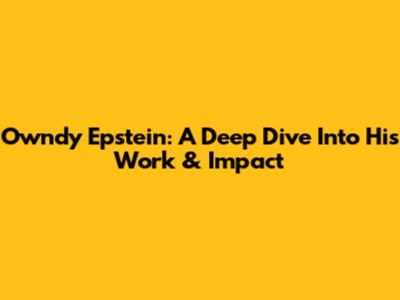 Owndy Epstein: A Deep Dive Into His Work & Impact