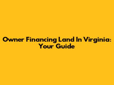 Owner Financing Land In Virginia: Your Guide