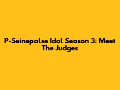 P-Seinepalse Idol Season 3: Meet The Judges
