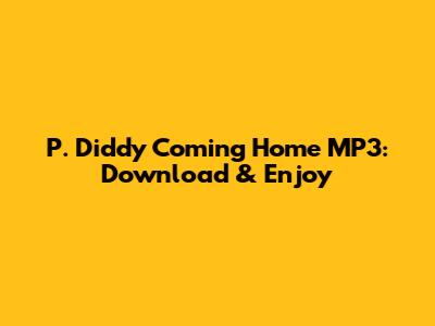 P. Diddy 'Coming Home' MP3: Download & Enjoy
