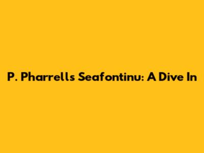 P. Pharrell's Seafontinu: A Dive In
