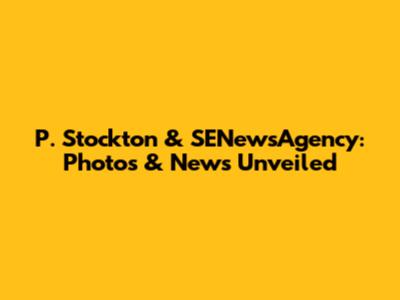 P. Stockton & SENewsAgency: Photos & News Unveiled