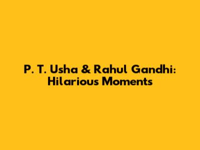 P. T. Usha & Rahul Gandhi: Hilarious Moments