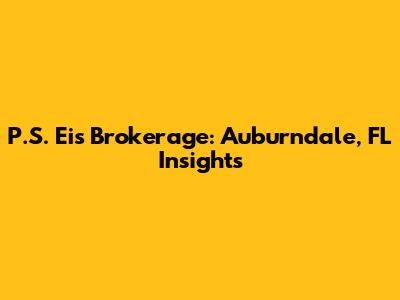 P.S. Eis Brokerage: Auburndale, FL Insights