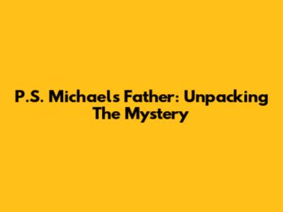 P.S. Michael's Father: Unpacking The Mystery
