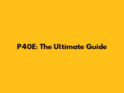 P40E: The Ultimate Guide