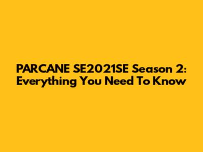 PARCANE SE2021SE Season 2: Everything You Need To Know