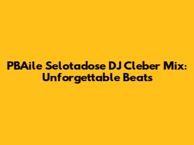 PBAile Selotadose DJ Cleber Mix: Unforgettable Beats