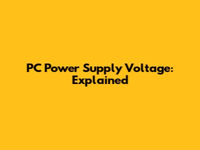 PC Power Supply Voltage: Explained