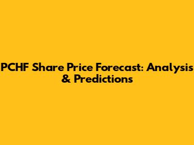 PCHF Share Price Forecast: Analysis & Predictions