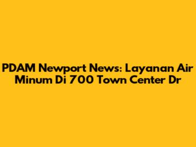 PDAM Newport News: Layanan Air Minum Di 700 Town Center Dr
