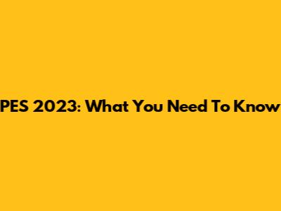 PES 2023: What You Need To Know