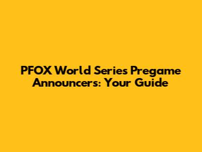 PFOX World Series Pregame Announcers: Your Guide