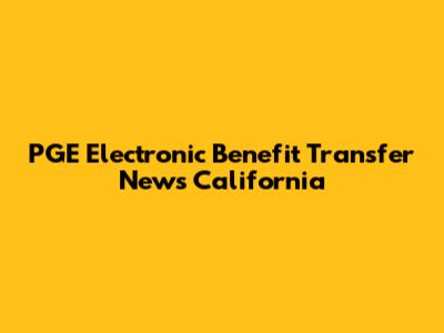 PGE Electronic Benefit Transfer News California