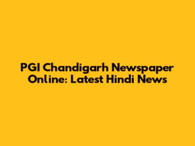 PGI Chandigarh Newspaper Online: Latest Hindi News