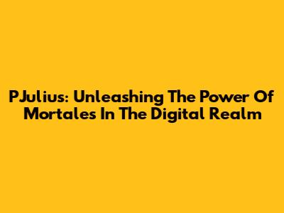 PJulius: Unleashing The Power Of Mortales In The Digital Realm