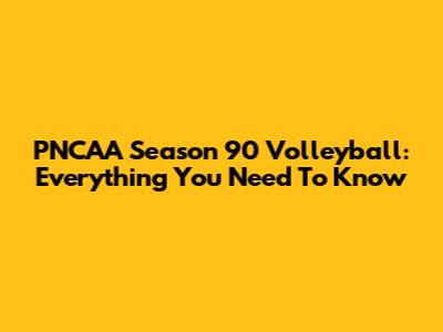 PNCAA Season 90 Volleyball: Everything You Need To Know